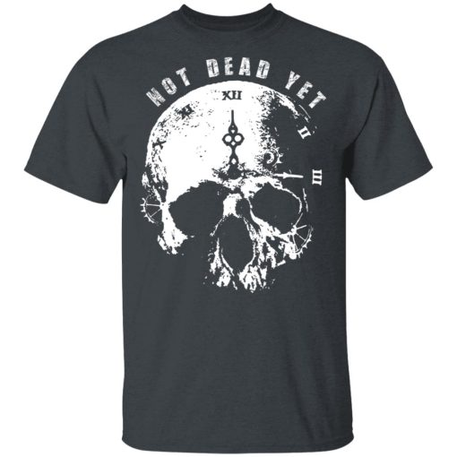 Not Dead Yet T-Shirts, Hoodies, Long Sleeve 3