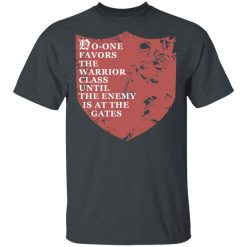 No-One Favors The Warrior Class Until The Enemy Is At The Gates T-Shirts, Hoodies, Long Sleeve 27