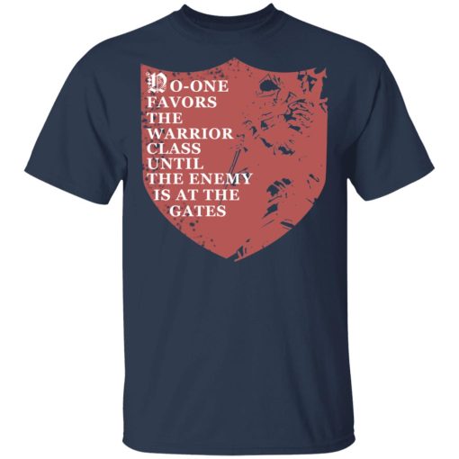 No-One Favors The Warrior Class Until The Enemy Is At The Gates T-Shirts, Hoodies, Long Sleeve 5