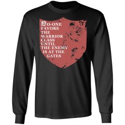 No-One Favors The Warrior Class Until The Enemy Is At The Gates T-Shirts, Hoodies, Long Sleeve 41