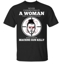 A Woman Who Understands Rap And Loves Machine Gun Kelly T-Shirt