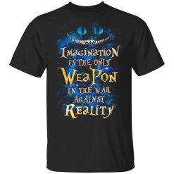 Alice in Wonderland Imagination Is The Only Weapon In The War Against Reality T-Shirt
