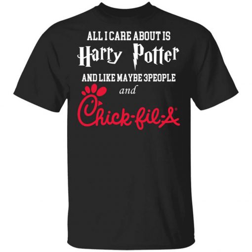 All I Care About Is Harry Potter And Like Maybe 3 People And Chick Fil A T-Shirt
