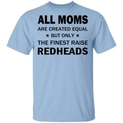 All Moms Are Created Equal But Only The Finest Raise Reaheads T-Shirt