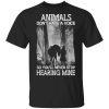 Animals Don’t Have A Voice So You’ll Never Stop Hearing Mine T-Shirt