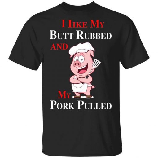 BBQ I Like My Butt Rubbed And My Pork Pulled T-Shirt