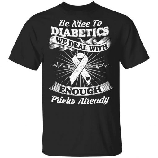 Be Nice To Diabetics We Deal With Enough Pricks Already T-Shirt