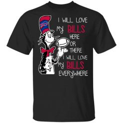 Buffalo Bills I Will Love Bills Here Or There I Will Love My Bills Everywhere T-Shirt