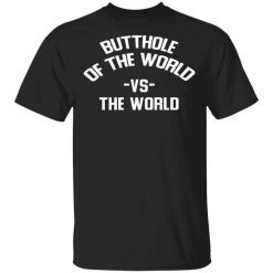 Butthole Of The World Vs The World T-Shirt