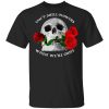 Can't Smell Flowers When We're Gone Scentless Flowers T-Shirt
