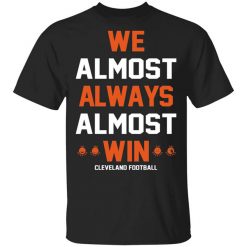 Cleveland Browns We Almost Always Almost Win Cleveland Football T-Shirt