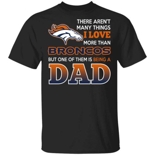 Denver Broncos Dad T-Shirts Love Beging A Denver Broncos Fan But One Is Being A Dad T-Shirt