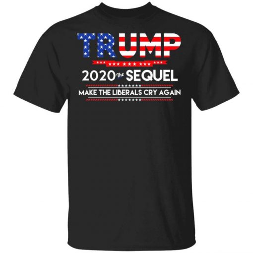 Donald Trump 2020 The Sequel Make The Liberals Cry Again T-Shirt