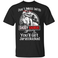 Don’t Mess With Daddy Saurus You’ll Get Jurasskicked T-Shirt