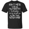 Don't Mess With Me My Daughter Is Crazy And She Will Punch You In The Face Very Hard T-Shirt