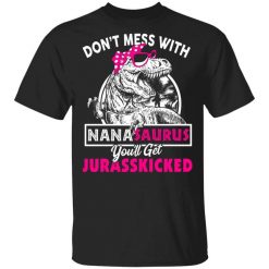 Don’t Mess With Nanasaurus You’ll Get Jurasskicked T-Shirt