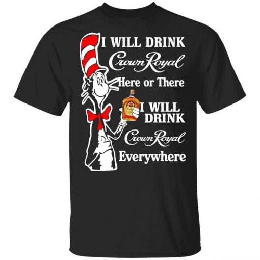 Dr. Seuss I Will Drink Crown Royal Here Or There Everywhere T-Shirt