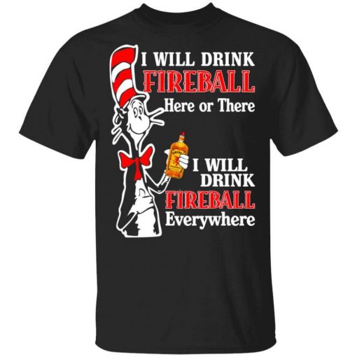 Dr. Seuss I Will Drink Fireball Here Or There Everywhere T-Shirt