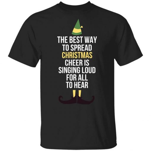 Elf The Best Way To Spread Christmas Cheer Is Singing Loud For All To Hear T-Shirt