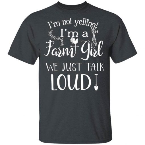 Farming I’m Not Yelling I’m A Farm Girl We Just Talk Loud T-Shirt