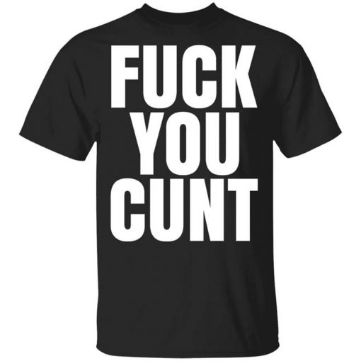 Fuck You Cunt T-Shirt