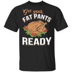 Get Your Fat Pants Ready Funny Thanksgiving T-Shirt