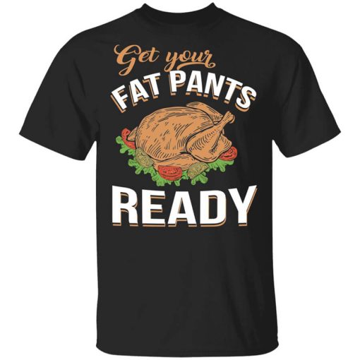 Get Your Fat Pants Ready Funny Thanksgiving T-Shirt