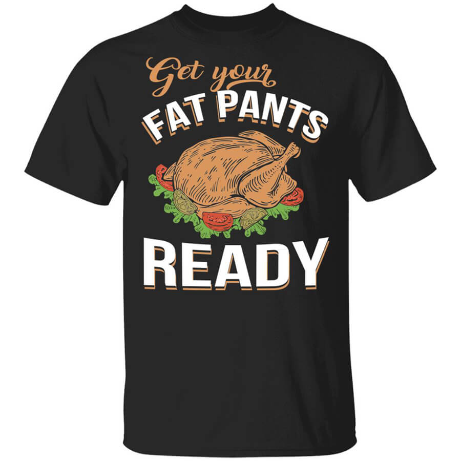Get Your Fat Pants Ready Funny Thanksgiving T-Shirts, Hoodies, Long Sleeve