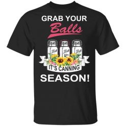 Grab Your Balls It’s Canning Season T-Shirt