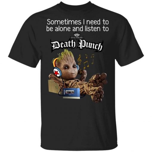 Groot Sometimes I Need To Be Alone And Listen To Five Finger Death Punch T-Shirt