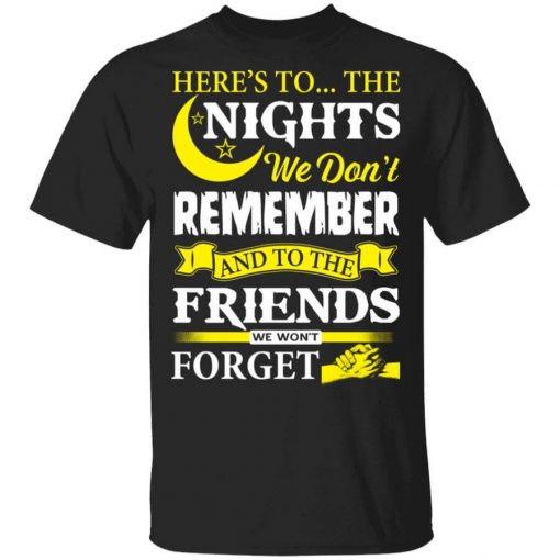 Here’s To The Nights We Don’t Remember And To The Friends We Won’t Forget T-Shirt