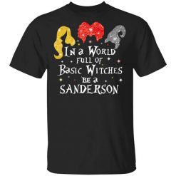 Hocus Pocus In A World Full Of Basic Witches Be A Sanderson Halloween T-Shirt