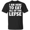 I Am Here To Eat All Of The Lefse T-Shirt