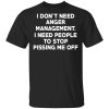 I Don’t Need Anger Management I Need People To Stop Pissing Me Off T-Shirt