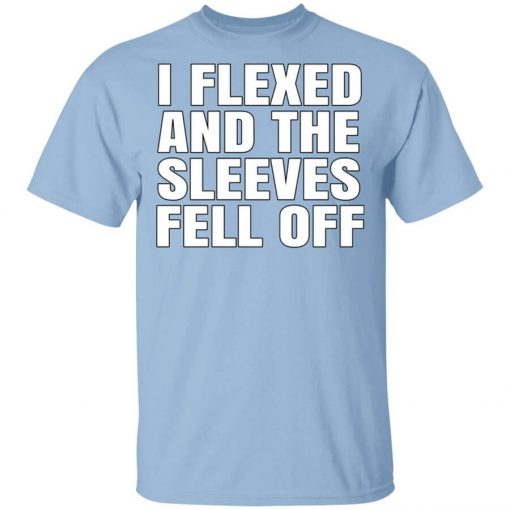 I Flexed And The Sleeves Fell Off T-Shirt