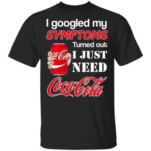 I Googled My Symptoms Turned Out I Just Need Coca Cola T-Shirt