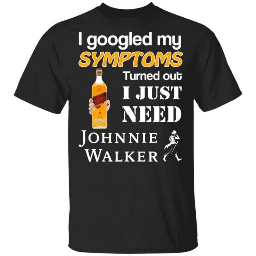 I Googled My Symptoms Turned Out I Just Need Johnnie Walker T-Shirt
