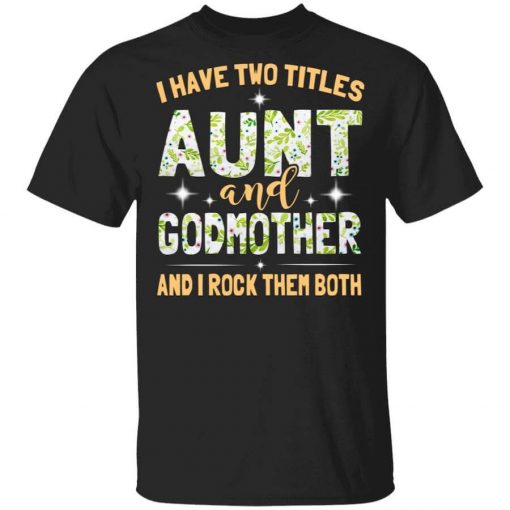 I Have Two Titles Aunt And Godmother And I Rock Them Both T-Shirt