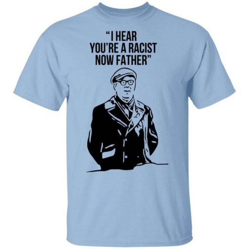 I Hear You're A Racist Now Father Father Ted T-Shirt