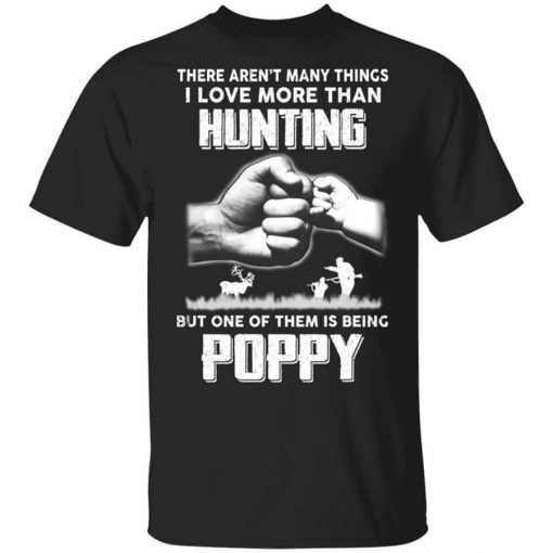 I Love More Than Hunting One Of Them Is Being Poppy T-Shirt