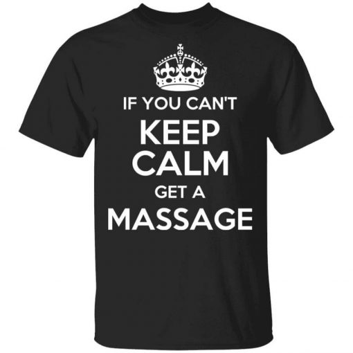If You Can’t Keep Calm Get A Massage T-Shirt