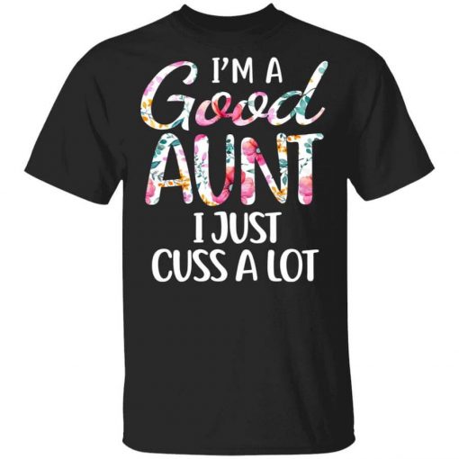 I’m A Good Aunt I Just Cuss A Lot T-Shirt