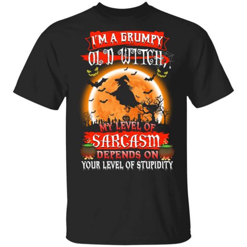 I’m A Grumpy Old Witch My Level Of Sarcasm Depends On Your Level Of Stupidity Halloween T-Shirt
