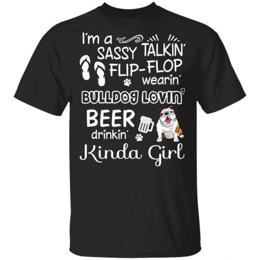 I’m A Sassy Talking’ Flip-Flop Wearing’ Bulldog Lovein’ Beer Drinkin’ Kinda Girl T-Shirt