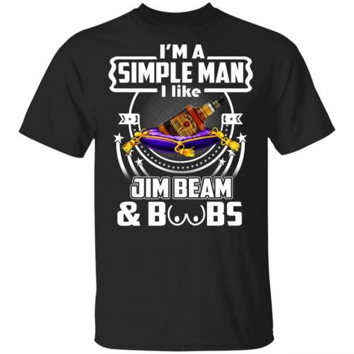 I’m A Simple Man I Like Jim Beam And Boobs T-Shirt