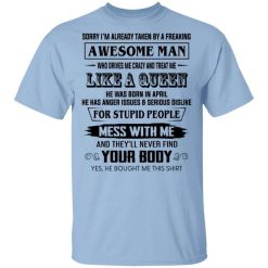 I'm Already Taken By A Freaking Awesome Man Who Drives Me Crazy And Born In April T-Shirt