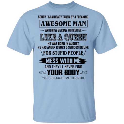 I'm Already Taken By A Freaking Awesome Man Who Drives Me Crazy And Born In August T-Shirt