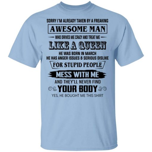 I'm Already Taken By A Freaking Awesome Man Who Drives Me Crazy And Born In March T-Shirt