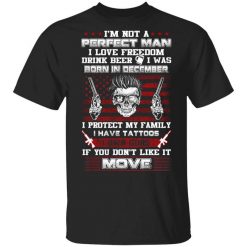 I'm Not A Perfect Man Love Freedom Drink Beer Born In December T-Shirt