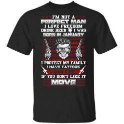 I'm Not A Perfect Man Love Freedom Drink Beer Born In January T-Shirt